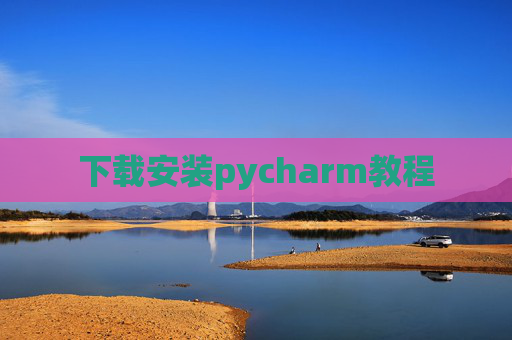 下载安装pycharm教程 下载安装pycharm教程